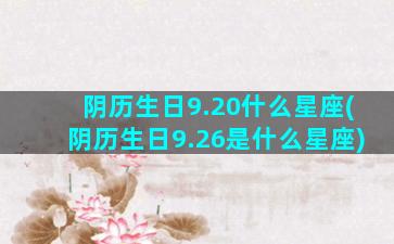 阴历生日9.20什么星座(阴历生日9.26是什么星座)